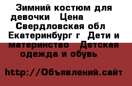 Зимний костюм для девочки › Цена ­ 2 000 - Свердловская обл., Екатеринбург г. Дети и материнство » Детская одежда и обувь   